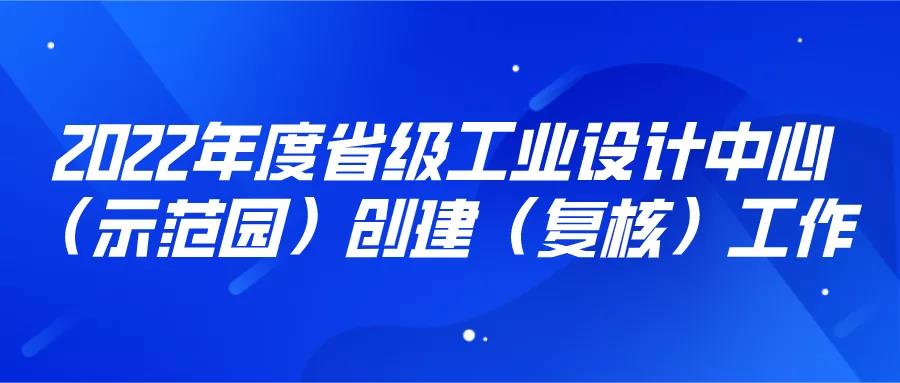 4月8、11日截止！2022年度工業(yè)設(shè)計(jì)中心（示范園）創(chuàng)建（復(fù)核）！