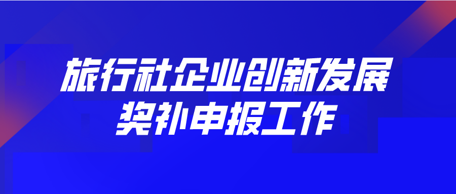 獎(jiǎng)補(bǔ)120家！旅行社企業(yè)創(chuàng)新發(fā)展獎(jiǎng)補(bǔ)開(kāi)始申報(bào)!